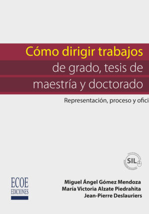 CÓMO DIRIGIR TRABAJOS DE GRADO, TESIS DE MAESTRÍA Y DOCTORADO 9789587712780