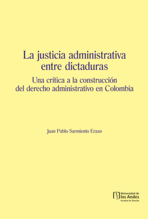 LA JUSTICIA ADMINISTRATIVA ENTRE DICTADURAS. UNA CRÍTICA A LA CONSTRUCCIÓN DEL DERECHO A