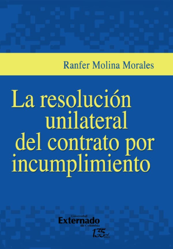 LA RESOLUCIÓN UNILATERAL DEL CONTRATO POR INCUMPLIMIENTO 9789587907841