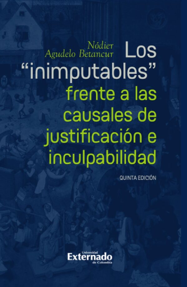 LOS INIMPUTABLES FRENTE A LAS CAUSALES DE JUSTIFICACIÓN E INCULPABILIDAD 9789587908060