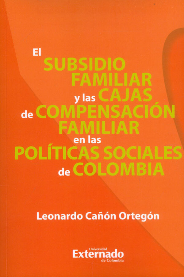 EL SUBSIDIO FAMILIAR Y LAS CAJAS DE COMPENSACIÓN FAMILIAR EN LAS POLÍTICAS SOCIALES DE C 978958790