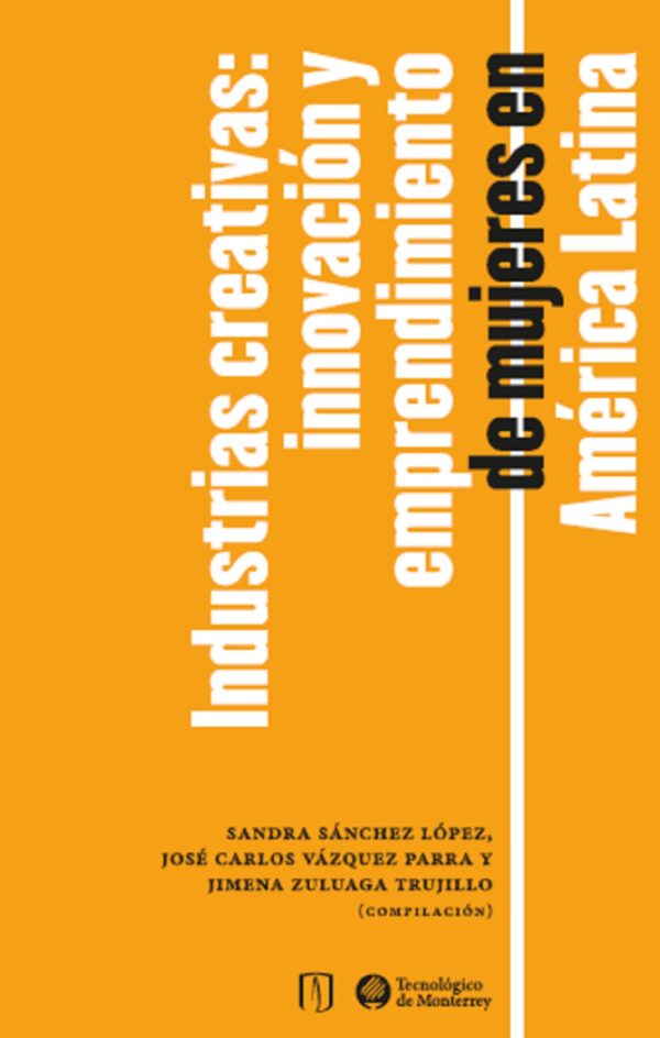 INDUSTRIAS CREATIVAS: INNOVACIÓN Y EMPRENDIMIENTO DE MUJERES EN AMÉRICA LATINA 9789587981971