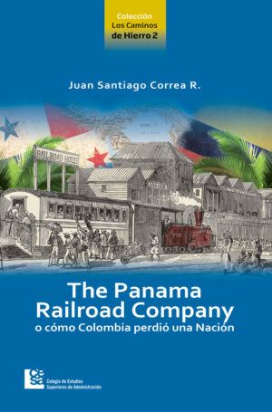THE PANAMA RAILROAD COMPANY O CÓMO COLOMBIA PERDIÓ UNA NACIÓN