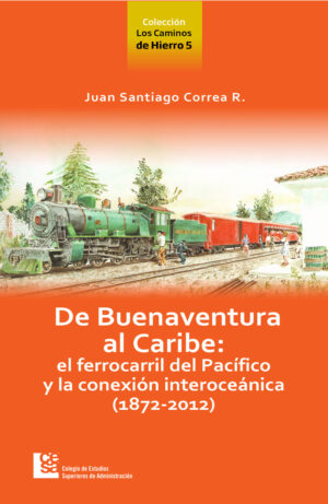 DE BUENAVENTURA AL CARIBE: EL FERROCARRIL DEL PACÍFICO Y LA CONEXIÓN INTEROCEÁNICA (187