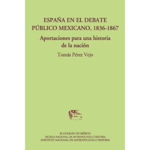 ESPAÑA EN EL DEBATE PÚBLICO MEXICANO, 1836-1867.