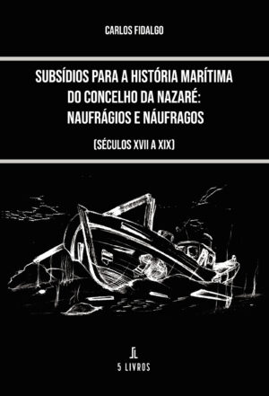 SUBSÍDIOS PARA A HISTÓRIA MARÍTIMA DO CONCELHO DA NAZARÉ: NAUFRÁGIOS E NÁUFRAGOS 9789897822872