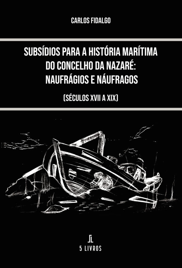SUBSÍDIOS PARA A HISTÓRIA MARÍTIMA DO CONCELHO DA NAZARÉ: NAUFRÁGIOS E NÁUFRAGOS 9789897822872