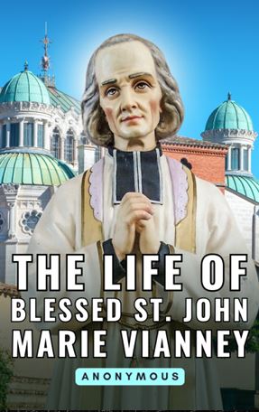 THE LIFE OF BLESSED ST. JOHN MARIE VIANNEY