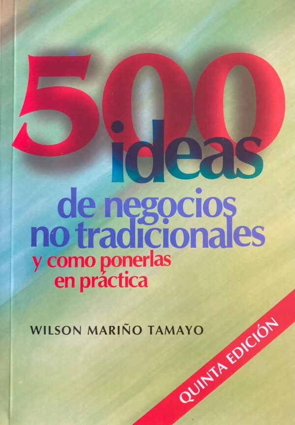500 IDEAS DE NEGOCIOS NO TRADICIONALES Y COMO PONERLAS EN PRACTICA 9789978419571