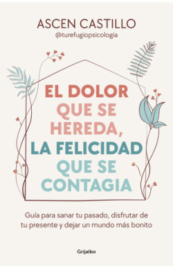 EL DOLOR QUE SE HEREDA, LA FELICIDAD QUE SE CONTAGIA 9786287649521