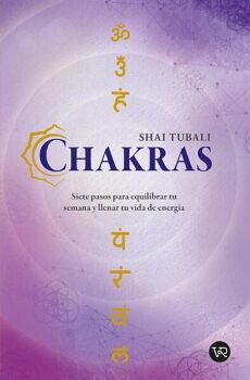 CHAKRAS. SIETE PASOS PARA EQUILIBRAR TU SEMANA Y LLENAR TU VIDA DE ENERGIA 9786078828517