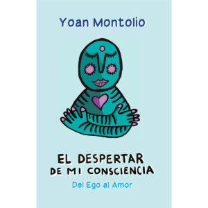 EL DESPERTAR DE MI CONSCIENCIA. DEL EGO AL AMOR.