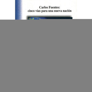 CARLOS FUENTES: CINCO VÍAS PARA UNA NUEVA NACIÓN