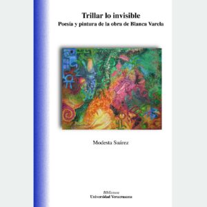 TRILLAR LO INVISIBLE. POESÍA Y PINTURA EN LA OBRA DE BLANCA VARELA