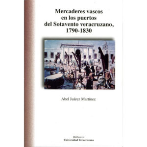 MERCADERES VASCOS EN LOS PUERTOS DEL SOTAVENTO VERACRUZANO, 1790-1830