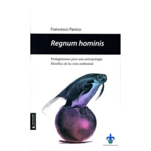 REGNUM HOMINIS. PROLEGÓMENOS PARA UNA ANTROPOLOGÍA FILOSÓFICA DE LA CRISIS AMBIENTAL