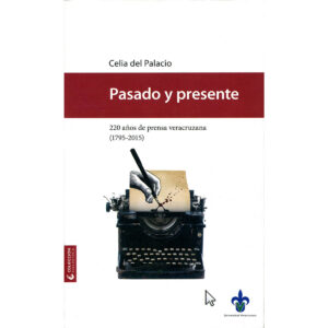 PASADO Y PRESENTE. 220 AÑOS DE PRENSA VERACRUZANA (1795-2015)