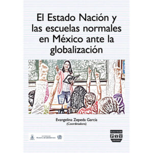 EL ESTADO NACIÓN Y LAS ESCUELAS NORMALES EN MÉXICO ANTE LA GLOBALIZACIÓN