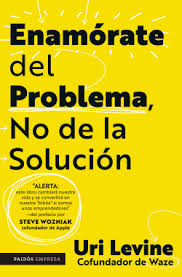 ENAMORATE DEL PROBLEMA NO DE LA SOLUCION