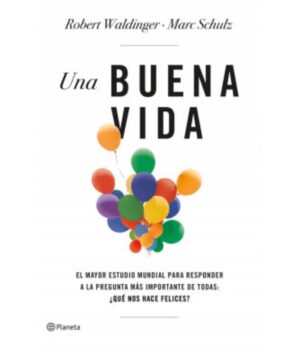 UNA BUENA VIDA - EL MAYOR ESTUDIO MUNDIAL PARA RESPONDER A LA PREGUNTA MAS IMPORTANTE