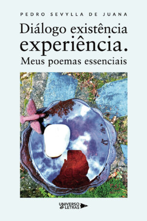 DIÁLOGO EXIST√Õ¬™NCIA EXPERI√Õ¬™NCIA. MEUS POEMAS ESSENCIAIS
