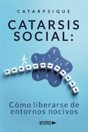 CATARSIS SOCIAL: CÓMO LIBERARSE DE ENTORNOS NOCIVOS