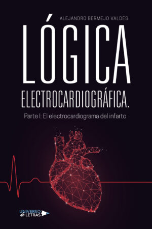 LÓGICA ELECTROCARDIOGRÁFICA. PARTE I: EL ELECTROCARDIOGRAMA DEL INFARTO