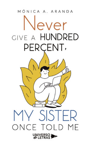 NEVER GIVE A HUNDRED PERCENT, MY SISTER ONCE TOLD ME