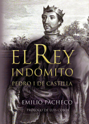 EL REY INDÓMITO. PEDRO I DE CASTILLA
