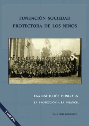 FUNDACIÓN SOCIEDAD PROTECTORA DE LOS NIÑOS. UNA INSTITUCIÓN PIONERA EN LA PROTECCIÓN A
