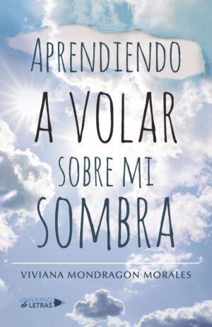 APRENDIENDO A VOLAR SOBRE MI SOMBRA