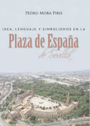 IDEA, LENGUAJE Y SIMBOLISMOS EN LA PLAZA DE ESPAÑA DE SEVILLA