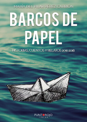 BARCOS DE PAPEL. HISTORIAS, CUENTOS Y RELATOS 2016-2018