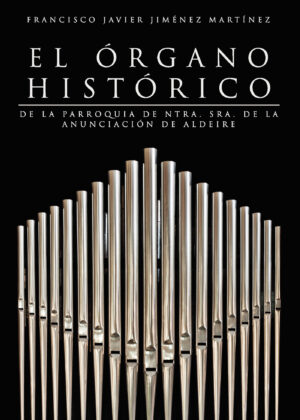 EL ÓRGANO HISTÓRICO DE LA PARROQUÍA DE NTRA. SRA. DE LA ANUNCIACIÓN DE ALDEIRE