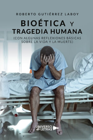 BIOÉTICA Y TRAGEDIA HUMANA (CON ALGUNAS REFLEXIONES BÁSICAS SOBRE LA VIDA Y LA MUERTE)