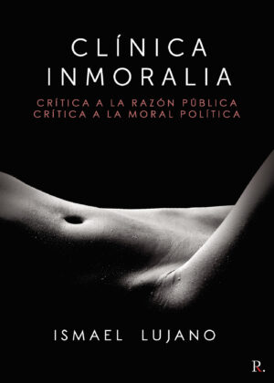 CLÍNICA INMORALIA. CRÍTICA A LA RAZÓN PÚBLICA. CRÍTICA A LA MORAL POLÍTICA.