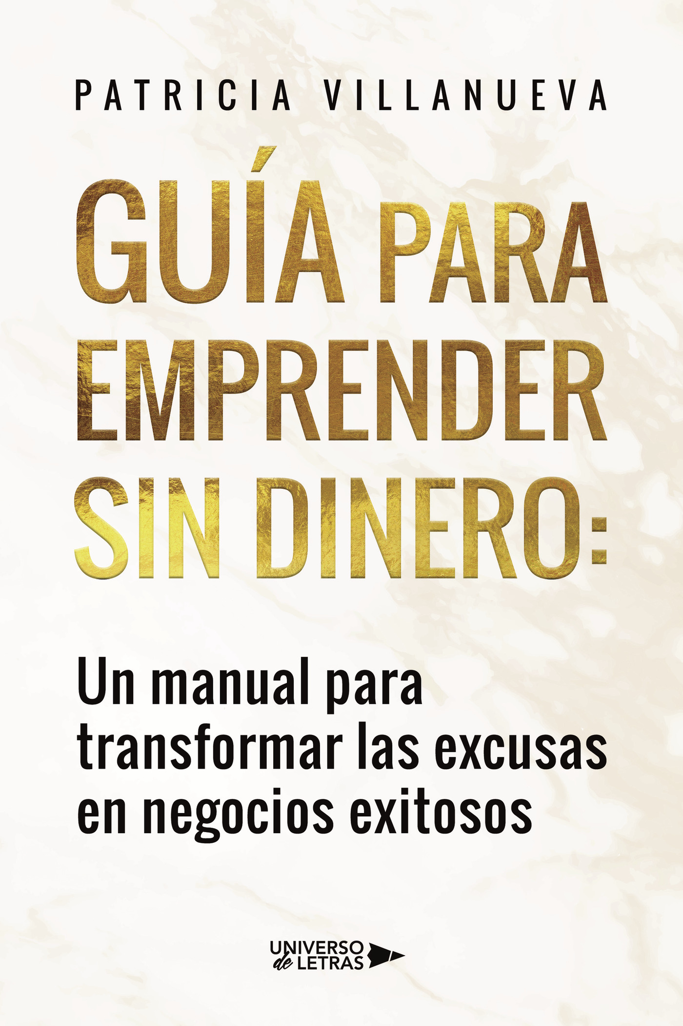 GUÍA PARA EMPRENDER SIN DINERO: UN MANUAL PARA TRANSFORMAR LAS EXCUSAS EN NEGOCIOS EXITOS