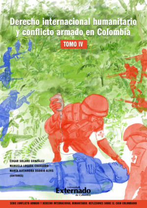 DERECHO INTERNACIONAL HUMANITARIO Y CONFLICTO ARMADO EN COLOMBIA. TOMO IV