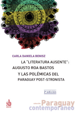LA LITERATURA AUSENTE:  AUGUSTO ROA BASTOS Y LAS POLÉMICAS DEL PARAGUAY POST-STRONISTA