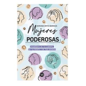 MUJERES PODEROSAS - ADUENATE DE TU CUERPO DE TU MENTE Y DE TUS DESEOS