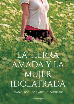 LA TIERRA AMADA Y LA MUJER IDOLATRADA
