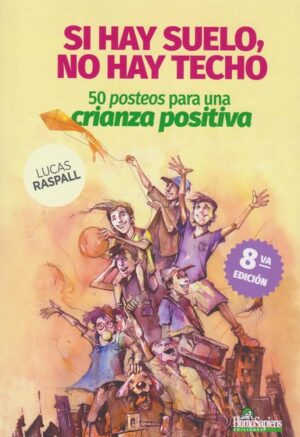 SI HAY SUELO, NO HAY TECHO. 50 POSTEOS PARA UNA CRIANZA POSITIVA.