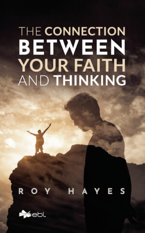 THE CONNECTION BETWEEN YOUR FAITH AND THINKING