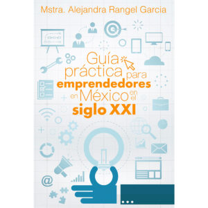 GUÍA PRÁCTICA PARA EMPRENDEDORES EN MÉXICO EN EL SIGLO XXI