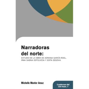 NARRADORAS DEL NORTE: ESTUDIO DE LA OBRA DE ADRIANA GARCIA ROEL, IRMA SABINA SEPULVEDA Y S
