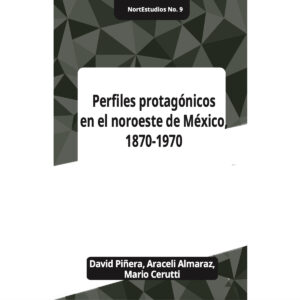 PERFILES PROTAGONICOS EN EL NOROESTE DE MEXICO 1870-1970