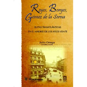 REYES, BORGES, GÓMEZ DE LA SERNA. RUTAS TRASATLÁNTICAS EN EL MADRID DE LOS AÑOS VEINTE
