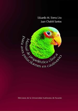 MANUAL DE PROPEDÉUTICA CLÍNICA PARA AVES PSITACIFORMES EN CAUTIVERIO