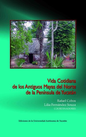 VIDA COTIDIANA DE LOS ANTIGUOS MAYAS DEL NORTE DE LA PENÍNSULA DE YUCATÁN