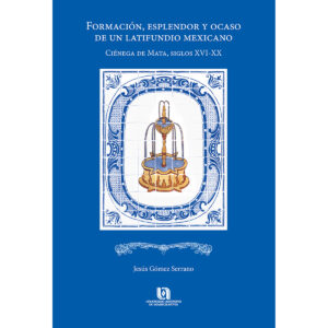 FORMACIÓN, ESPLENDOR Y OCASO DE UN LATIFUNDIO MEXICANO